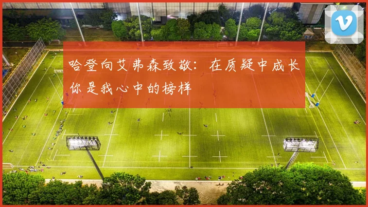 哈登向艾弗森致敬：在质疑中成长你是我心中的榜样