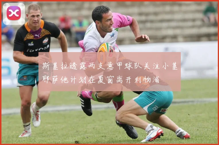 斯基拉透露两支意甲球队关注小基耶萨他计划在夏窗离开利物浦